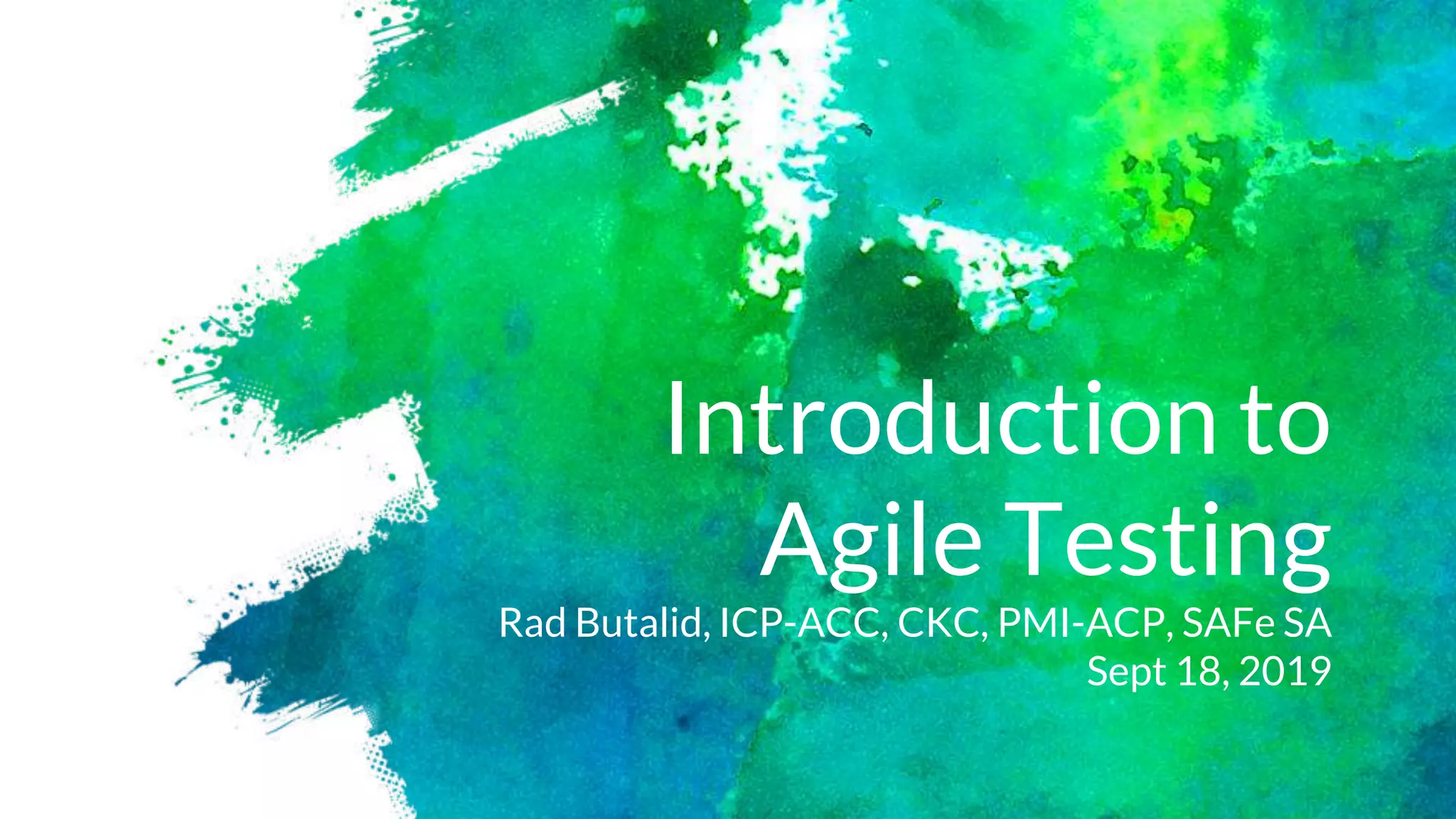Introduction to
Agile Testing
Rad Butalid, ICP-ACC, CKC, PMI-ACP, SAFe SA
Sept 18, 2019
 