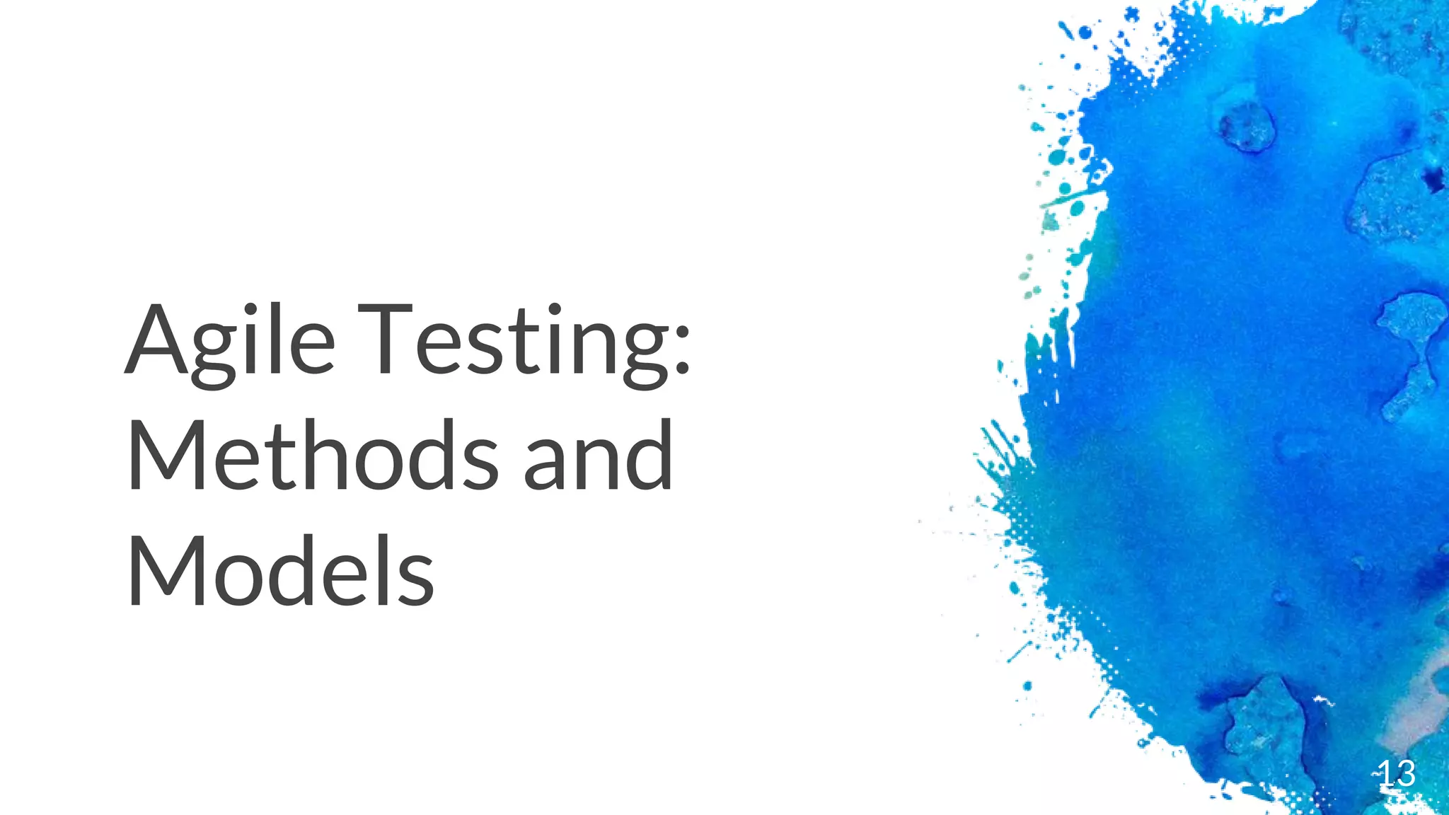 Agile Testing:
Methods and
Models
13
 