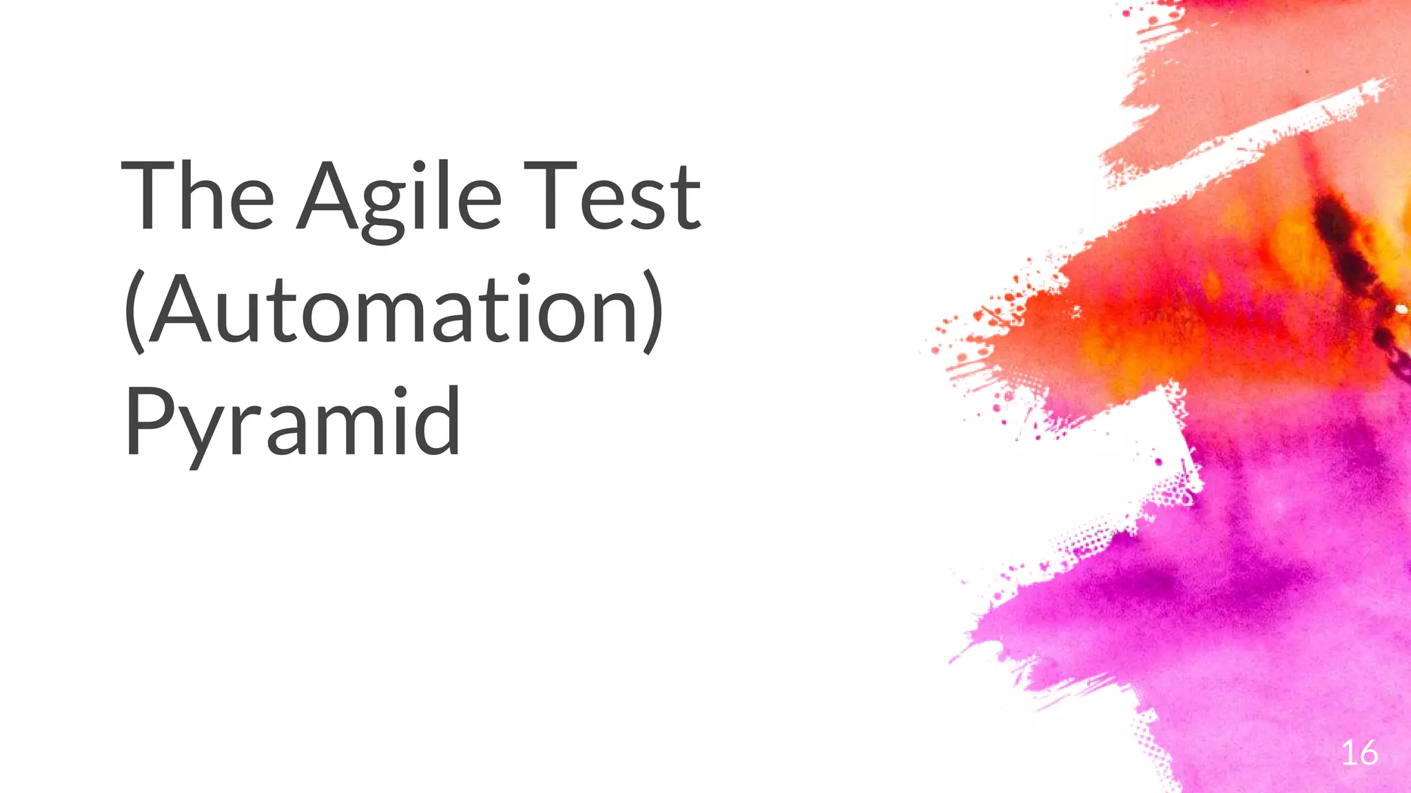 16
The Agile Test
(Automation)
Pyramid
 