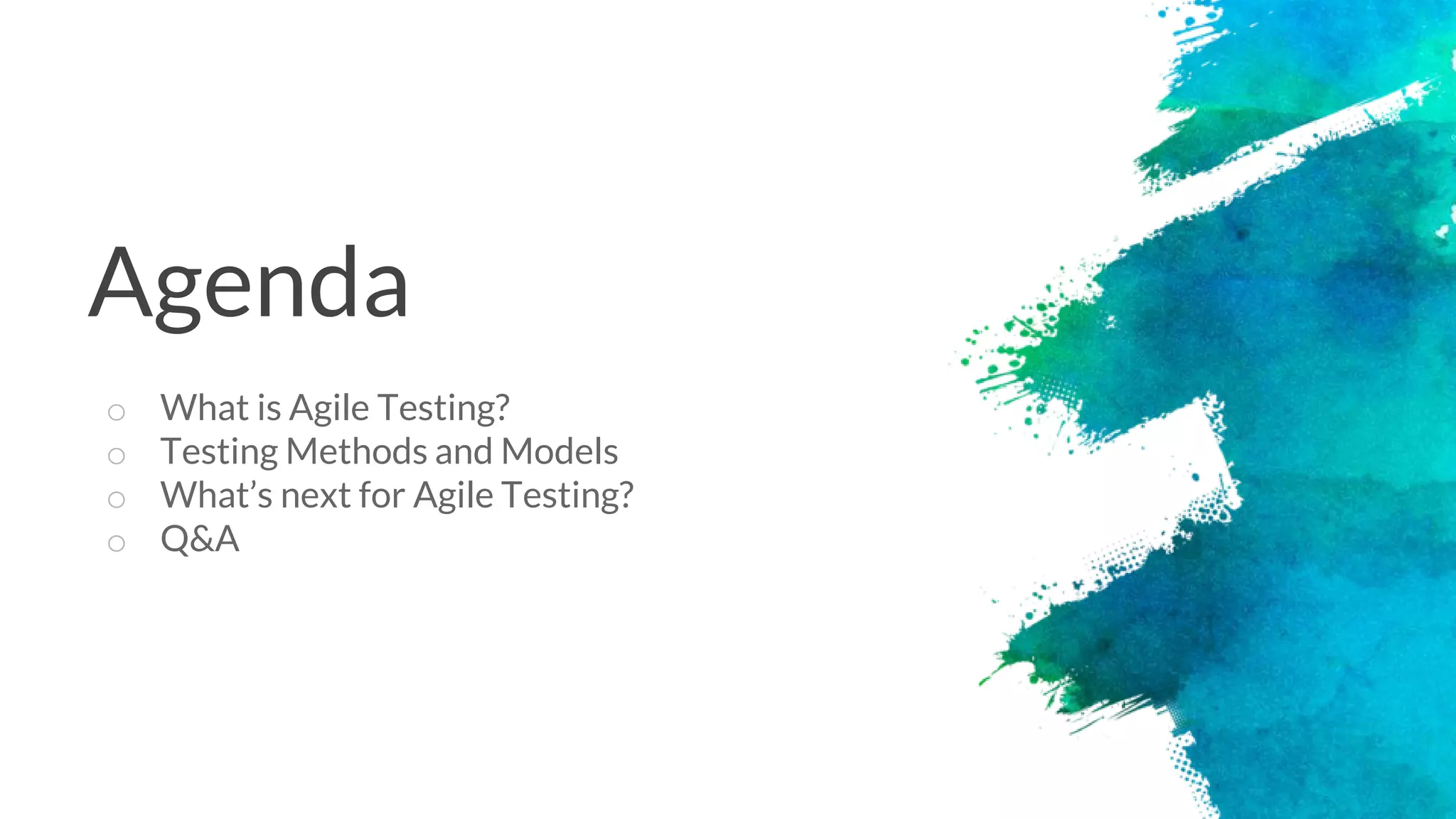 Agenda
o What is Agile Testing?
o Testing Methods and Models
o What’s next for Agile Testing?
o Q&A
 