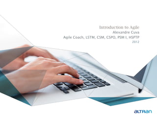 Introduction to Agile
                           Alexandre Cuva
Agile Coach, LSTM, CSM, CSPO, PSM I, HSPTP
                                      2012
 
