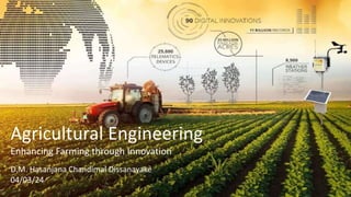 Agricultural Engineering
Enhancing Farming through Innovation
D.M. Hasanjana Chandimal Dissanayake
04/03/24
 