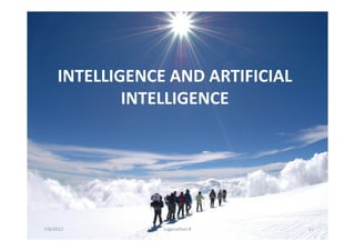 INTELLIGENCE AND ARTIFICIAL
             INTELLIGENCE




7/6/2012         Loganathan R      1
 