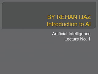 Artificial Intelligence
Lecture No. 1
 