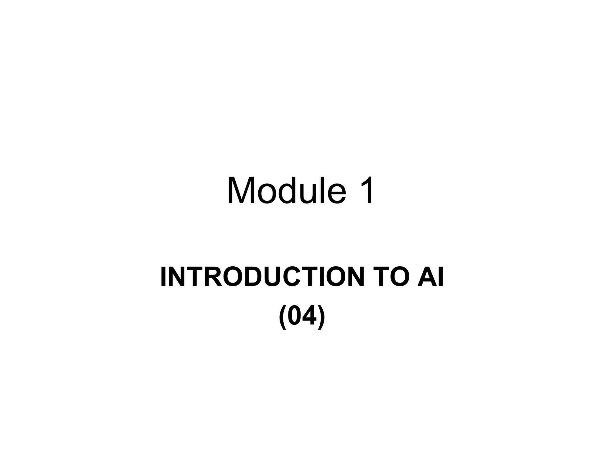 Module 1
INTRODUCTION TO AI
(04)
 