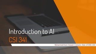 Introduction to AI
CSI 341 Mohammad Imam Hossain | Lecturer, Dept. of CSE | UIU
 