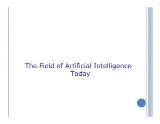 The Field of Artificial Intelligence
Today
 