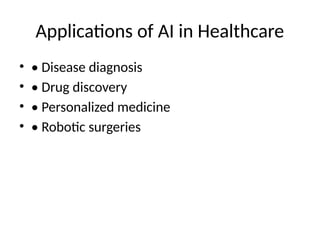 Applications of AI in Healthcare
• • Disease diagnosis
• • Drug discovery
• • Personalized medicine
• • Robotic surgeries
 