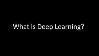 What is Deep Learning?
 
