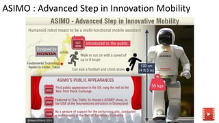 ASIMO : Advanced Step in Innovation Mobility
 