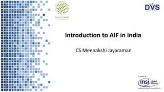 Introduction to AIF in India
CS Meenakshi Jayaraman
 