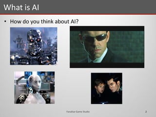 • How do you think about AI?
What is AI
2Fanafzar Game Studio
 