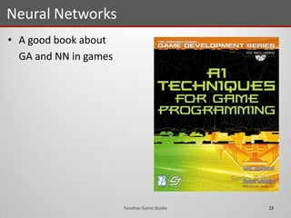 • A good book about
GA and NN in games
Neural Networks
23Fanafzar Game Studio
 