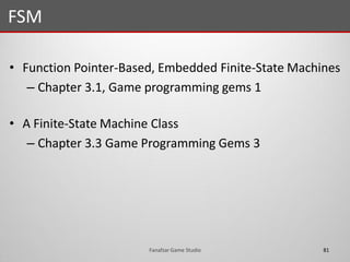 • Function Pointer-Based, Embedded Finite-State Machines
– Chapter 3.1, Game programming gems 1
• A Finite-State Machine Class
– Chapter 3.3 Game Programming Gems 3
FSM
81Fanafzar Game Studio
 