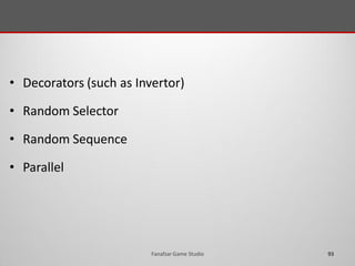 • Decorators (such as Invertor)
• Random Selector
• Random Sequence
• Parallel
93Fanafzar Game Studio
 