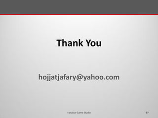Fanafzar Game Studio 97
Thank You
hojjatjafary@yahoo.com
 