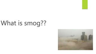 What is smog??
 
