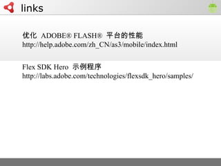 links
Flex SDK Hero ʾ
http://labs.adobe.com/technologies/flexsdk_hero/samples/
Ż ADOBE? FLASH? ƽ̨
http://help.adobe.com/zh_CN/as3/mobile/index.html
 
