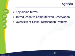 Agenda Key airline terms Introduction to Computerized Reservation Overview of Global Distribution Systems 