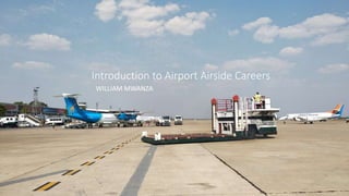 Introduction to Airport Airside Careers
WILLIAM MWANZA
 