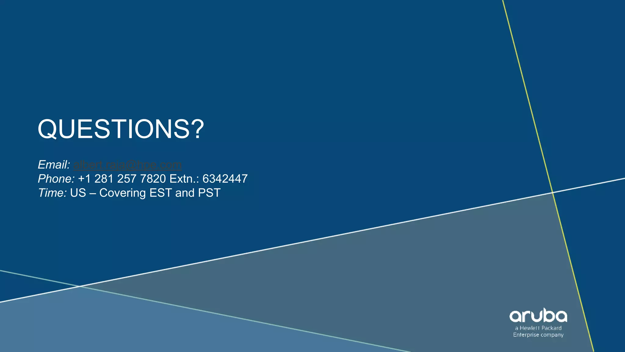 QUESTIONS?
Email: albert.raja@hpe.com
Phone: +1 281 257 7820 Extn.: 6342447
Time: US – Covering EST and PST
 