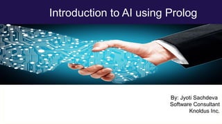 Introduction to AI using Prolog
By: Jyoti Sachdeva
Software Consultant
Knoldus Inc.
1
 