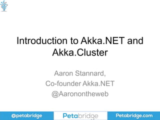 Introduction to Akka.NET and
Akka.Cluster
Aaron Stannard,
Co-founder Akka.NET
@Aaronontheweb
 