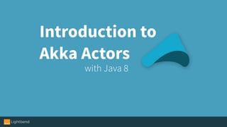 Introduction to
Akka Actors
with Java 8
 