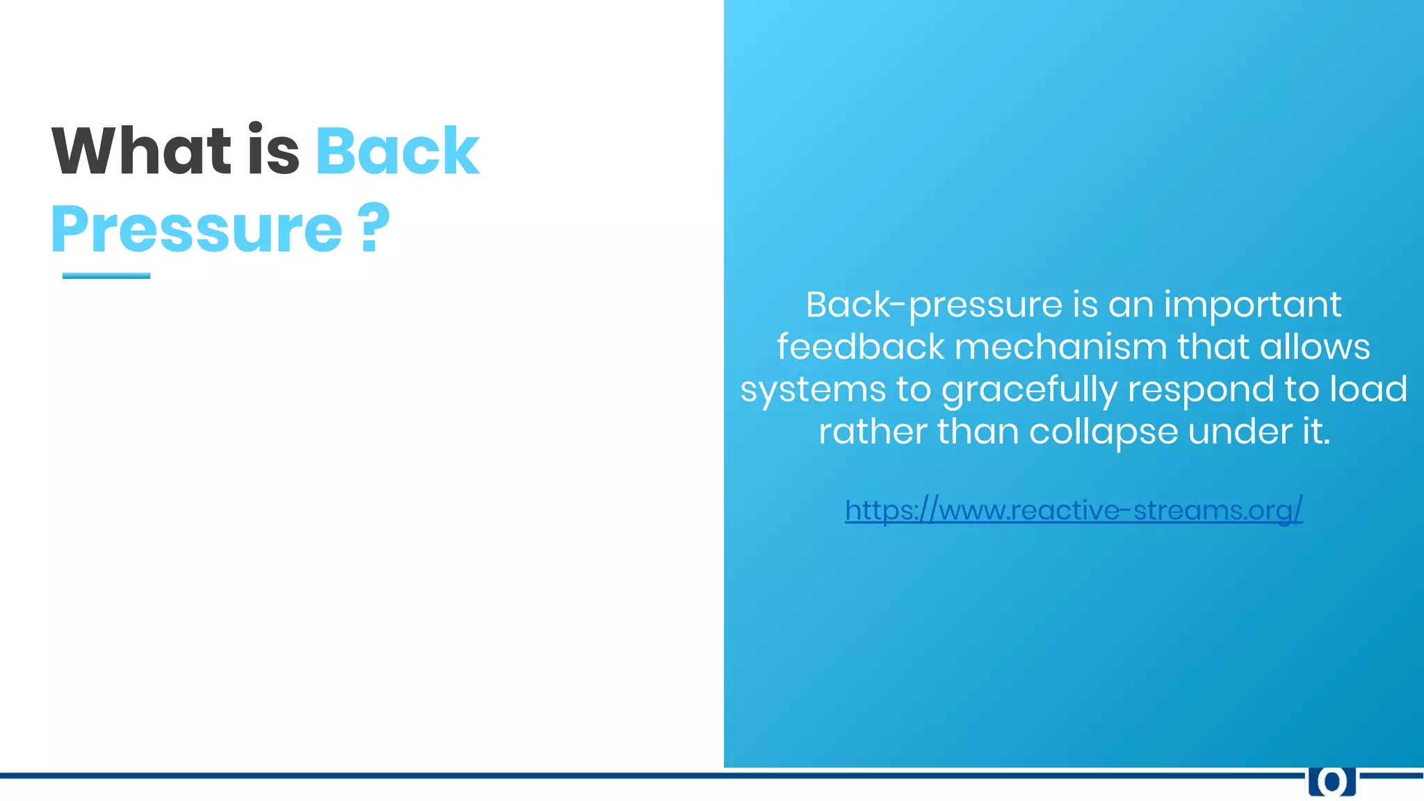 c
What is Back
Pressure ?
Back-pressure is an important
feedback mechanism that allows
systems to gracefully respond to load
rather than collapse under it.
https://www.reactive-streams.org/
 