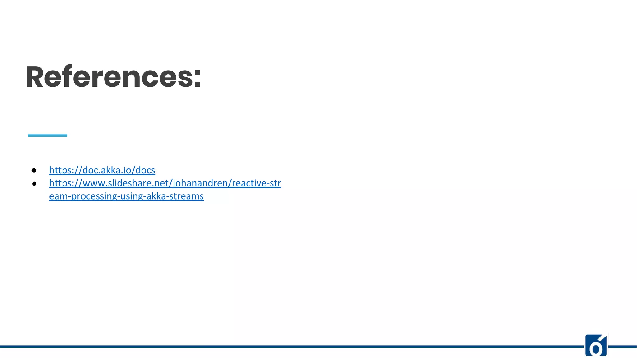 c
References:
● https://doc.akka.io/docs
● https://www.slideshare.net/johanandren/reactive-str
eam-processing-using-akka-streams
 