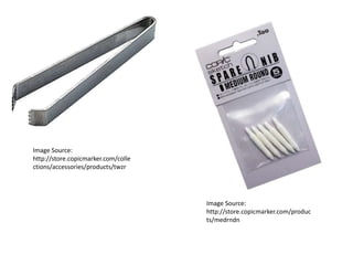 Image Source: 
http://store.copicmarker.com/colle 
ctions/accessories/products/twzr 
Image Source: 
http://store.copicmarker.com/produc 
ts/medrndn 
 
