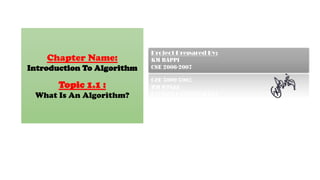 Chapter Name:
Introduction To Algorithm
Topic 1.1 :
What Is An Algorithm?
Project Prepared By:
KM Bappi
CSE 2006-2007
 