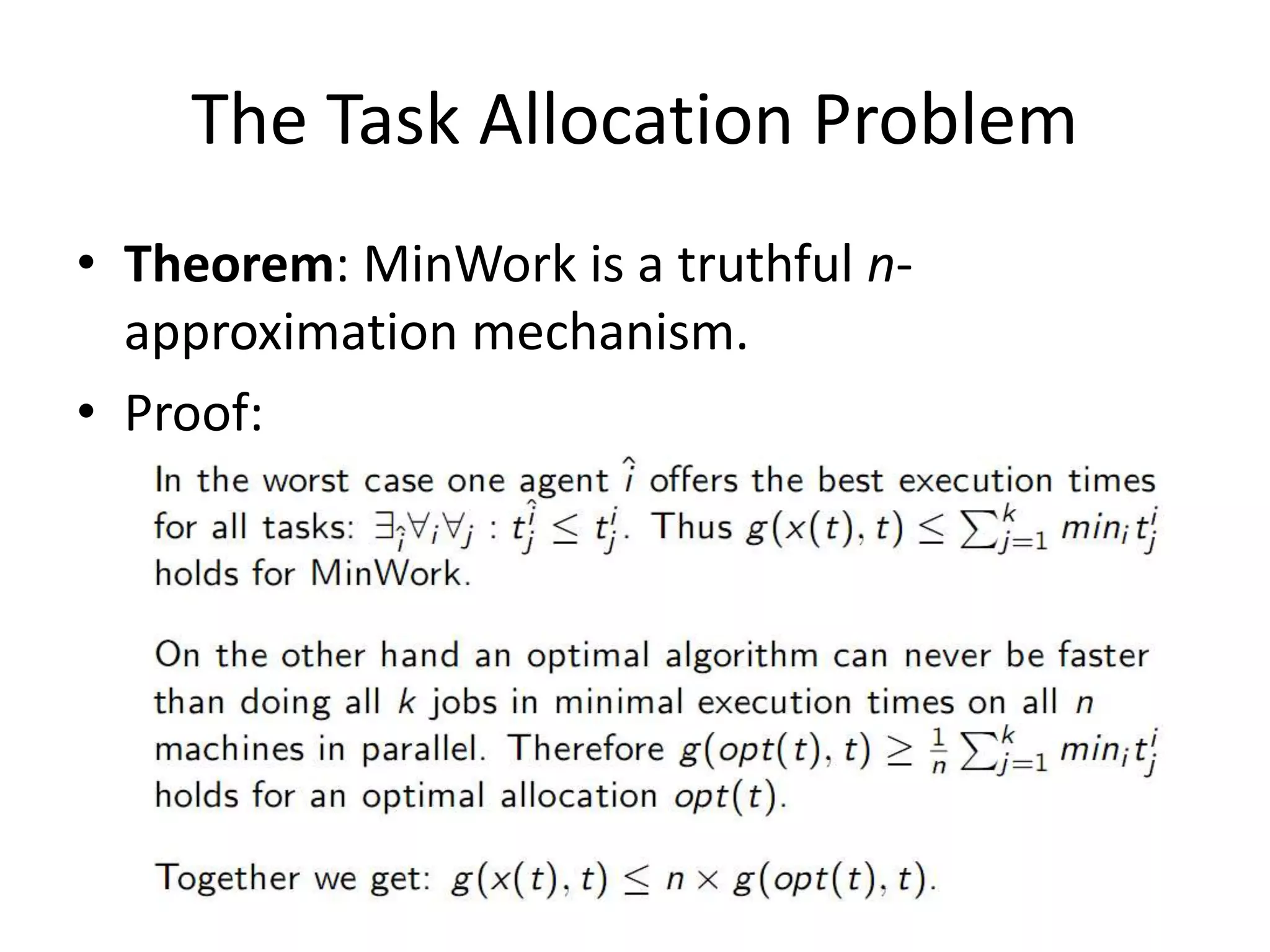 The Task Allocation Problem
• Theorem: MinWork is a truthful n-
approximation mechanism.
• Proof:
 