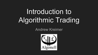 Introduction to
Algorithmic Trading
Andrew Kreimer
 