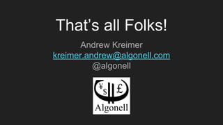That’s all Folks!
Andrew Kreimer
kreimer.andrew@algonell.com
@algonell
 
