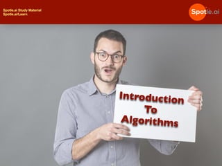 Spotle.ai Study Material
Spotle.ai/Learn
Introduction
To
Algorithms
 
