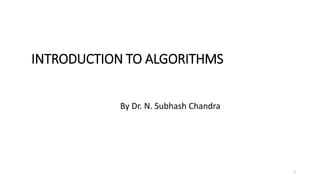 INTRODUCTION TO ALGORITHMS
By Dr. N. Subhash Chandra
1
 