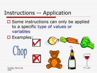 Tuesday, March 28,
2023
22
Instructions -- Application
 Some instructions can only be applied
to a specific type of values or
variables
 Examples:
 