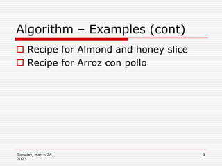 Tuesday, March 28,
2023
9
Algorithm – Examples (cont)
 Recipe for Almond and honey slice
 Recipe for Arroz con pollo
 