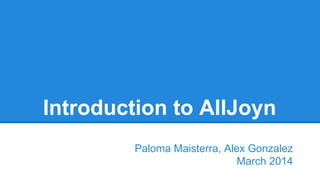 Paloma Maisterra, Alex Gonzalez
March 2014
Introduction to AllJoyn
 