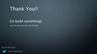 Thank You!!
Go build something!
(after the other presenters have finished)
David Wengier
@davidwengier
 