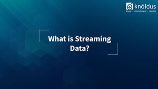 What is Streaming
Data?
 