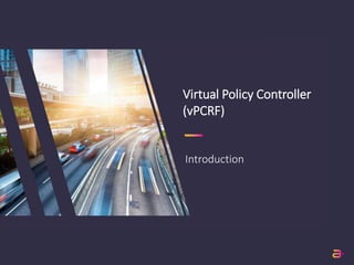 Virtual Policy Controller
(vPCRF)
Introduction
 