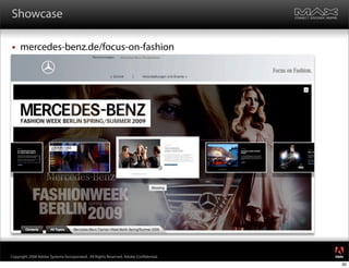 Showcase

    mercedes-benz.de/focus-on-fashion




                                                                                     ®




Copyright 2008 Adobe Systems Incorporated. All Rights Reserved. Adobe Con dential.
                                                                                     30
 