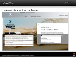 Showcase

    mercedes-benz.de/focus-on-fashion




                                                                                     ®




Copyright 2008 Adobe Systems Incorporated. All Rights Reserved. Adobe Con dential.
                                                                                     31
 