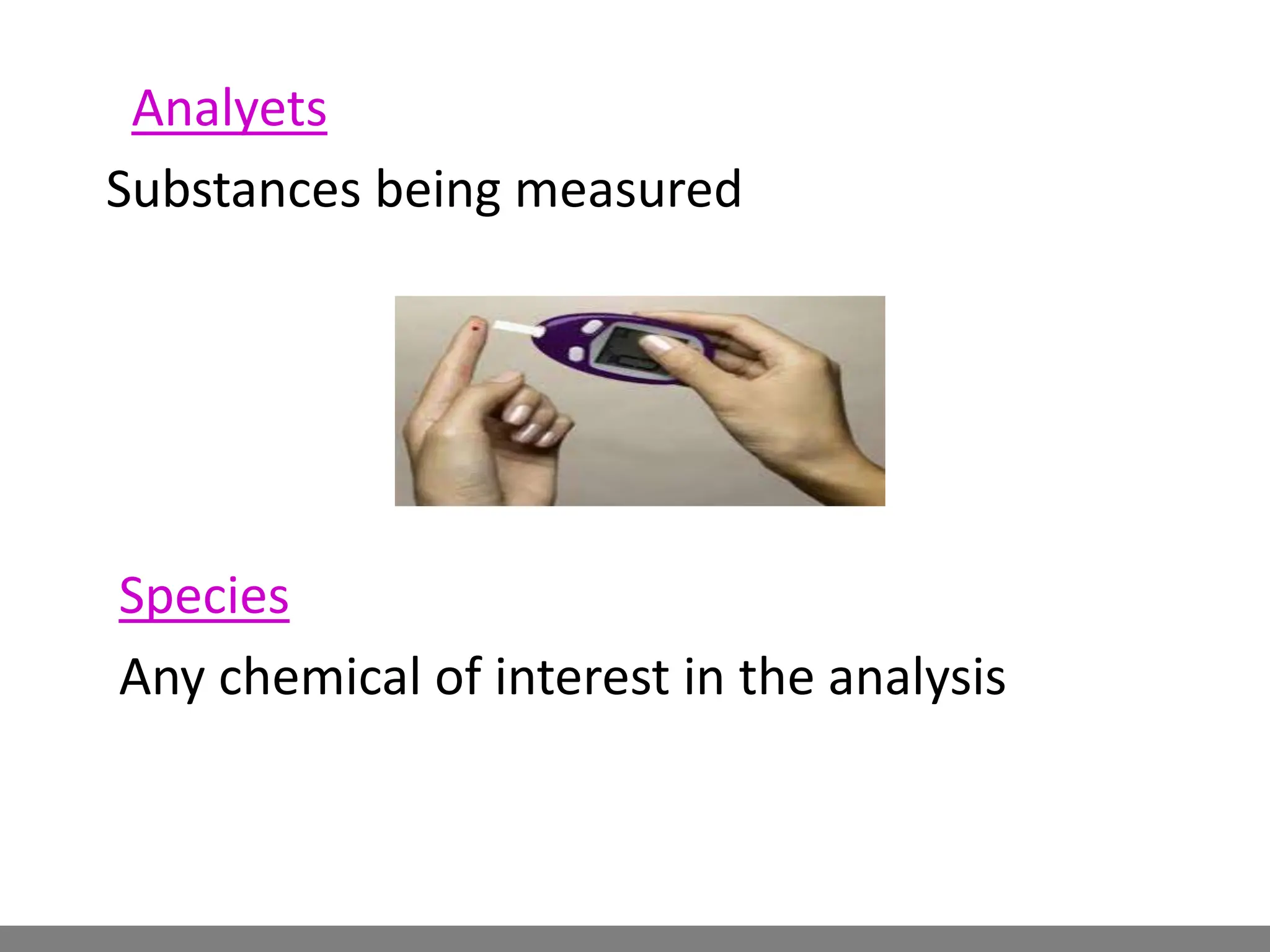 Analyets
Substances being measured
Species
Any chemical of interest in the analysis
 