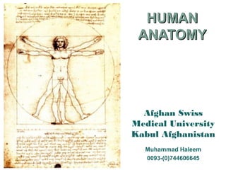 HUMANHUMAN
ANATOMYANATOMY
Muhammad Haleem
0093-(0)744606645
Afghan Swiss
Medical University
Kabul Afghanistan
 