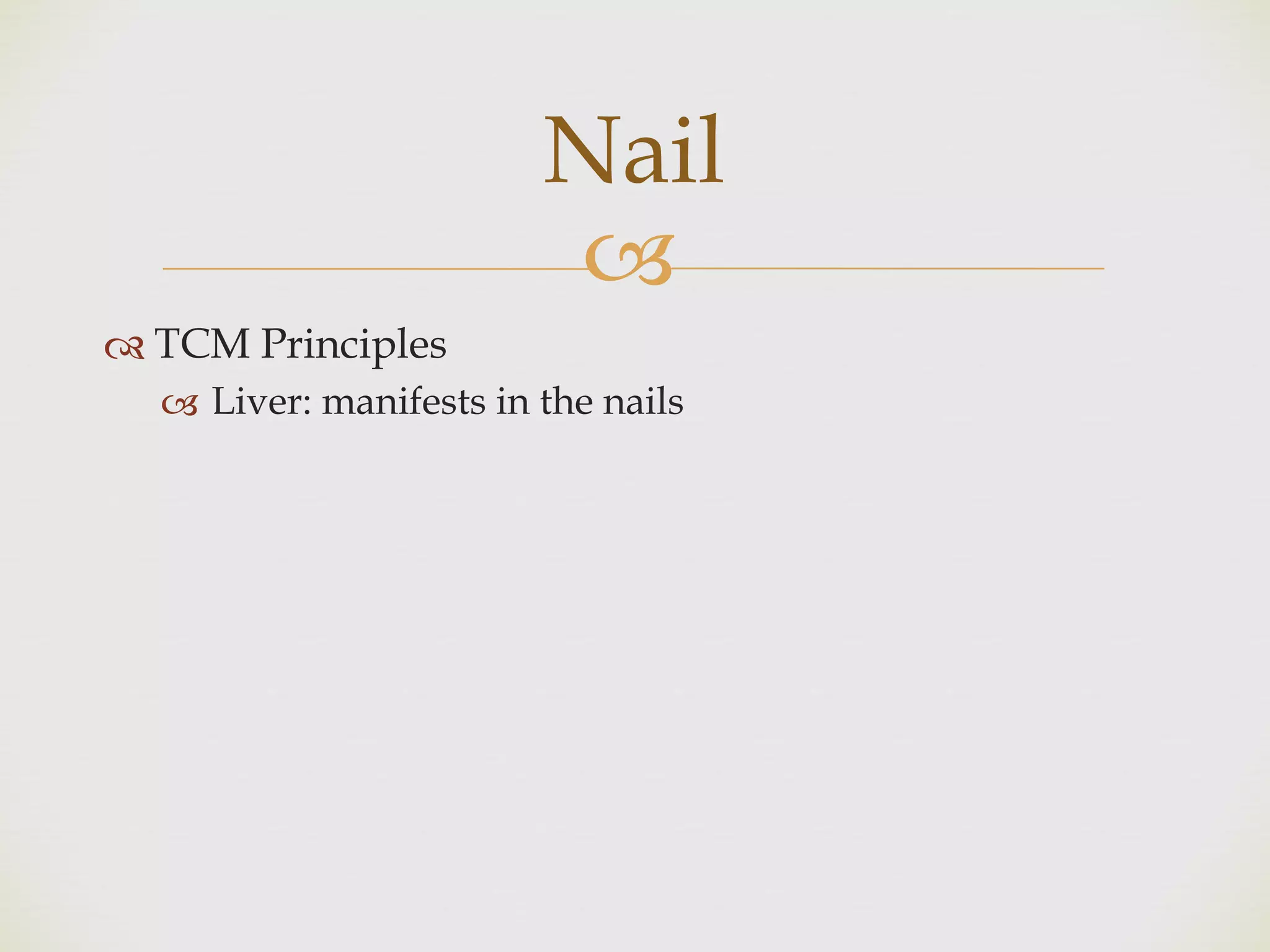 !
" TCM Principles
! Liver: manifests in the nails
Nail
 