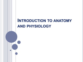INTRODUCTION TO ANATOMY
AND PHYSIOLOGY
 