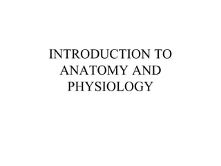 INTRODUCTION TO
ANATOMY AND
PHYSIOLOGY

 